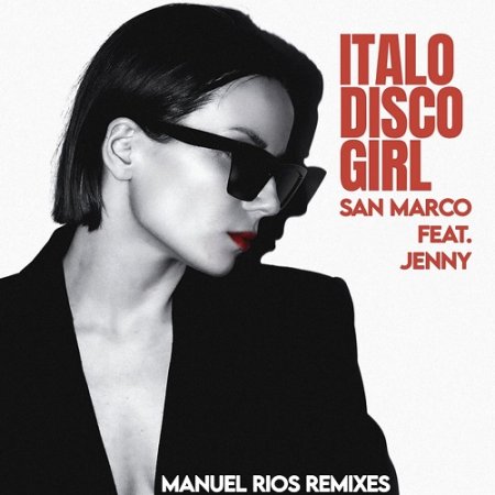 San Marco feat. Jenny - Italo Disco Girl (Manuel Rios Remixes) (Maxi-Single) 2024 (Lossless + MP3)