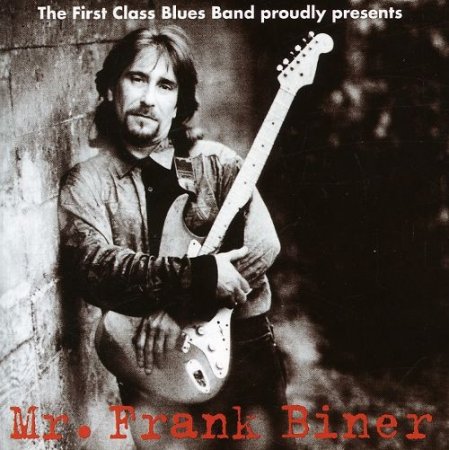 The First Class Blues Band Proudly Presents Mr. Frank Biner - The First Class Blues Band Proudly Presents Mr. Frank Biner 2009