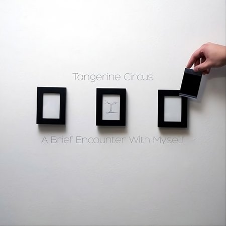 Tangerine Circus - A Brief Encounter With Myself 2018